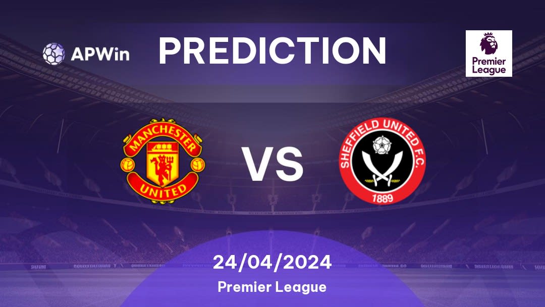 Manchester United vs Sheffield United Betting Tips: 24/04/2024 - Matchday 29 - England Premier League