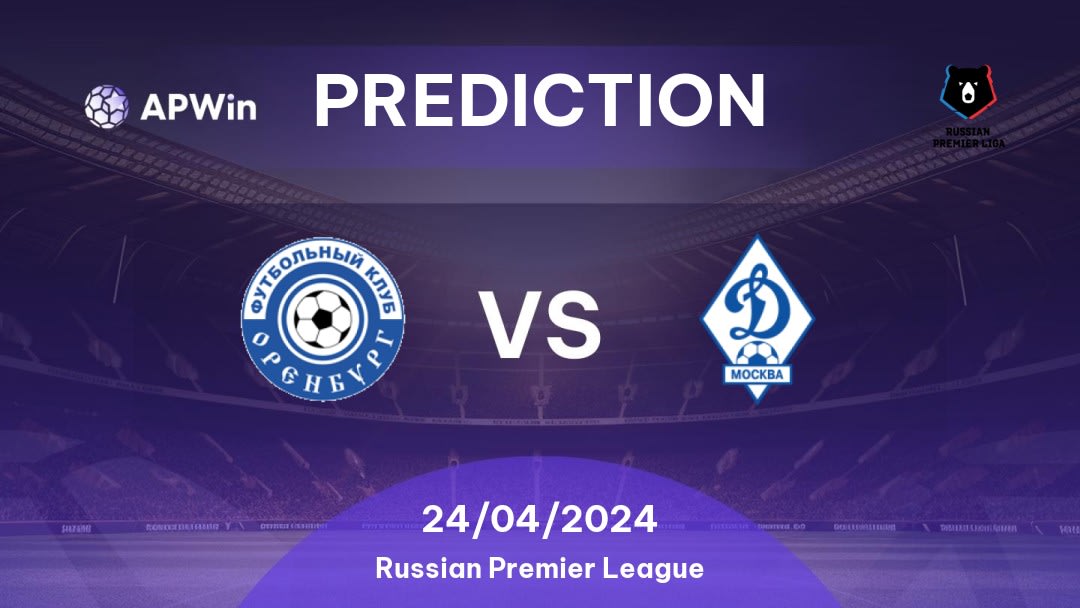 Orenburg vs Dinamo Moskva Betting Tips: 24/04/2024 - Matchday 21 - Russia Russian Premier League