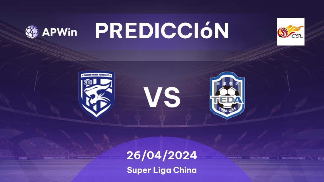 Predicciones Wuhan Three Towns vs Tianjin Teda: 26/04/2024 - China Super Liga China