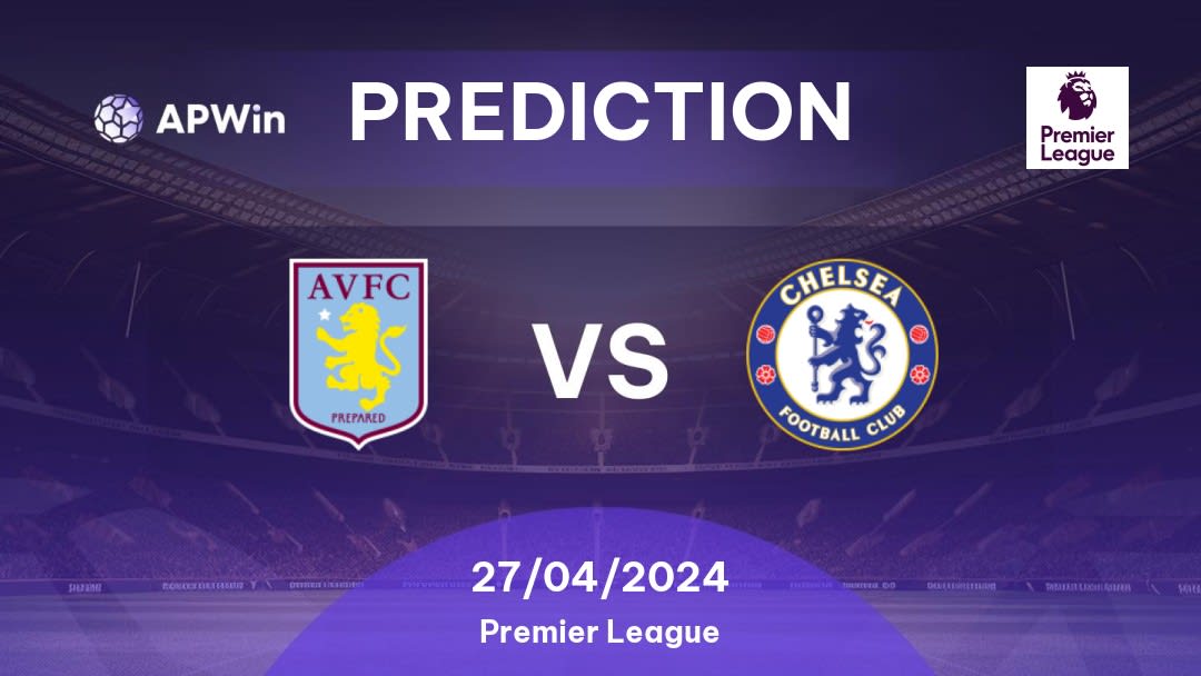 Aston Villa vs Chelsea Betting Tips: 27/04/2024 - Matchday 35 - England Premier League