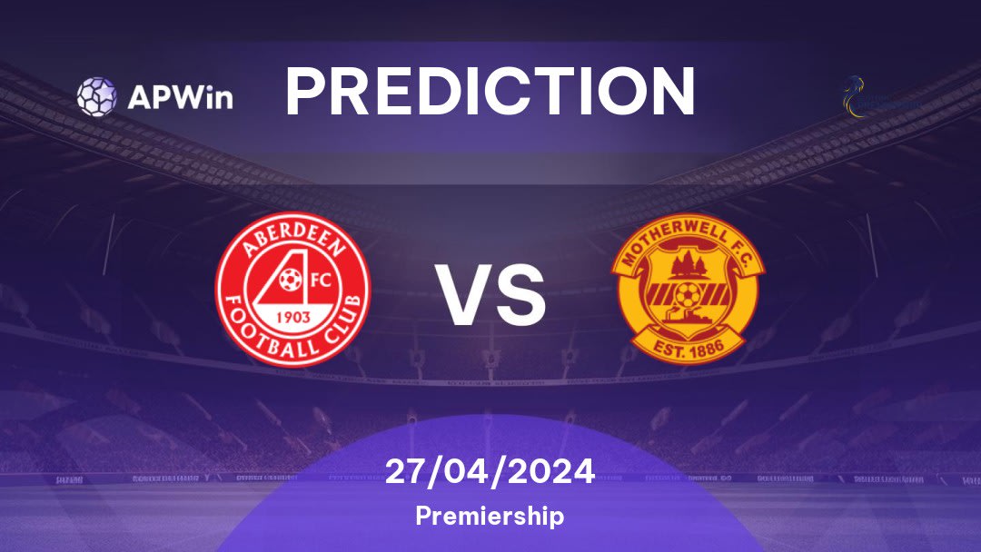 Aberdeen vs Motherwell Betting Tips: 27/04/2024 - Matchday 34 - Scotland Premiership