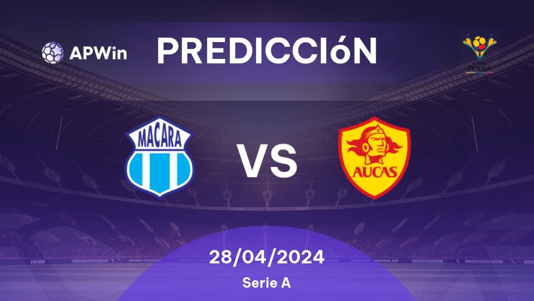 Predicciones Macará vs SD Aucas: 28/04/2024 - Ecuador Primera Categoria Serie A