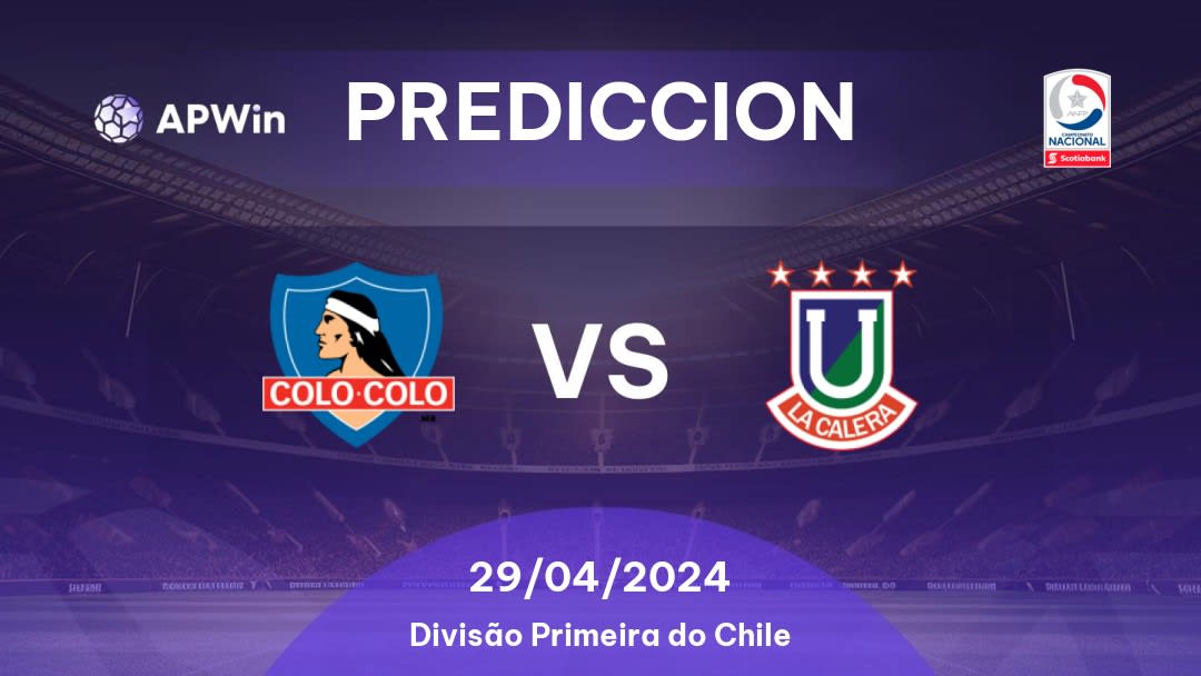 Predicciones Colo-Colo vs Unión La Calera: 28/04/2024 - Chile Divisão Primeira do Chile