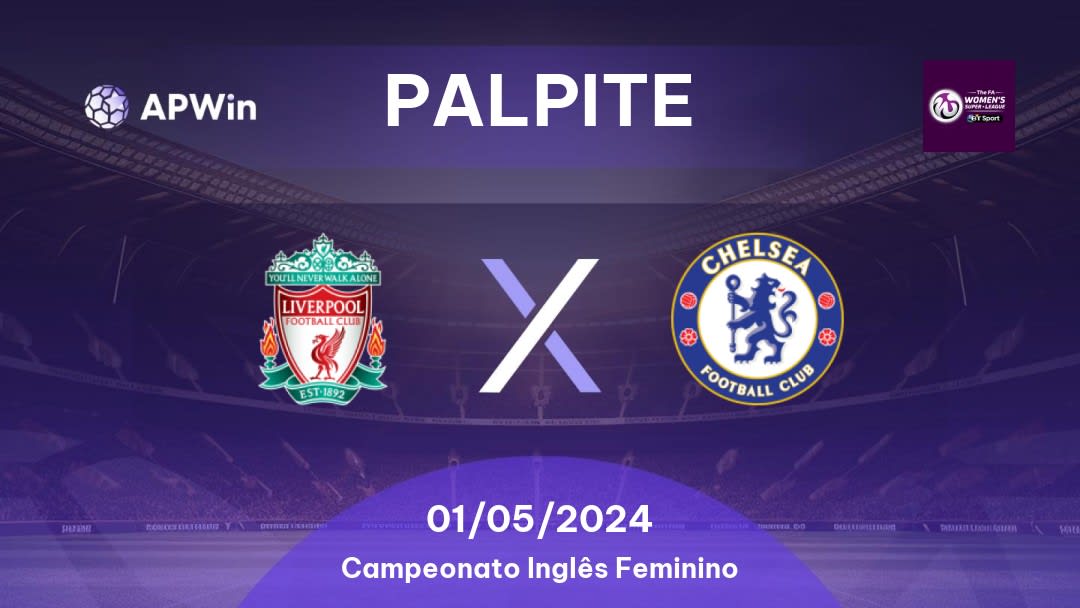 Palpite Liverpool Women x Chelsea Women: 01/05/2024 - Campeonato Inglês Feminino