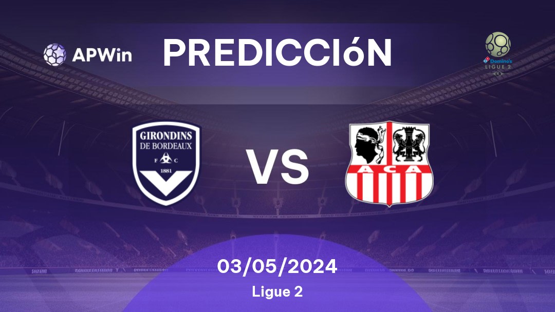 Predicciones Bordeaux vs Ajaccio: 03/05/2024 - Francia Ligue 2