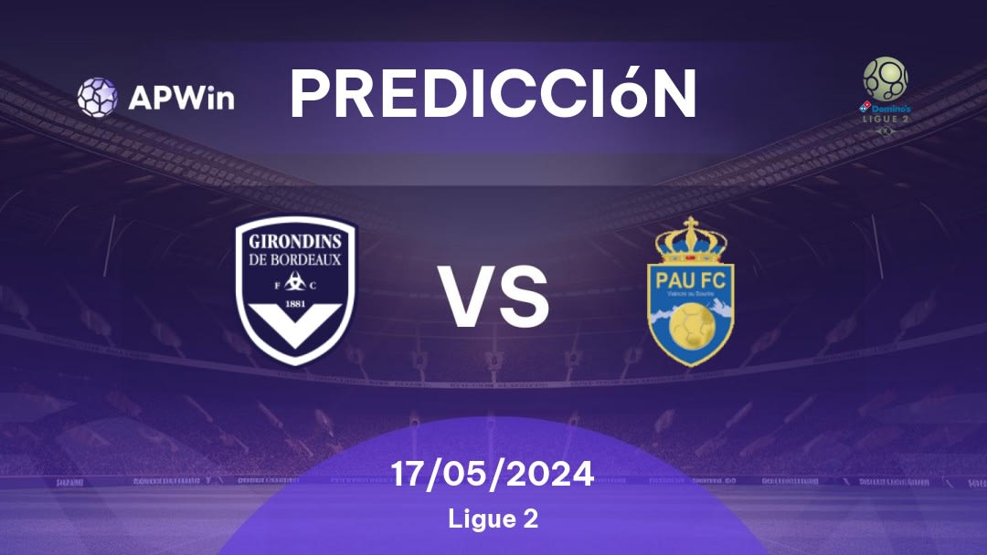 Predicciones Bordeaux vs Pau: 17/05/2024 - Francia Ligue 2