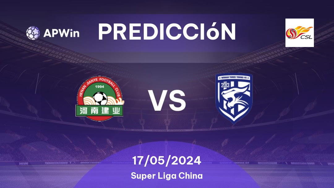 Predicciones Henan Jianye vs Wuhan Three Towns: 17/05/2024 - China Super Liga China