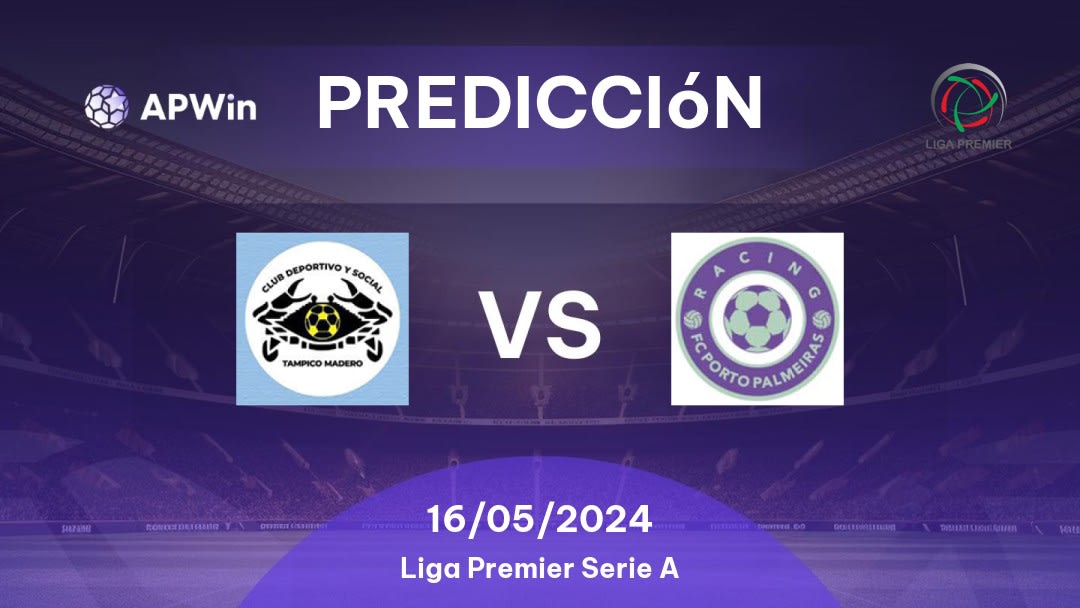 Predicciones CDS Tampico Madero vs Racing Porto Palmeiras: 16/05/2024 - México Liga Premier Serie A