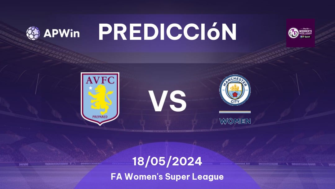 Predicciones Aston Villa Ladies vs Manchester City Women: 18/05/2024 - Inglaterra FA Women's Super League