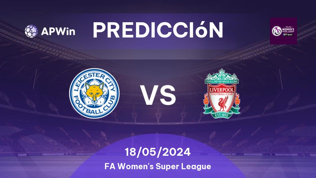 Predicciones Leicester City WFC vs Liverpool Women: 18/05/2024 - Inglaterra FA Women's Super League