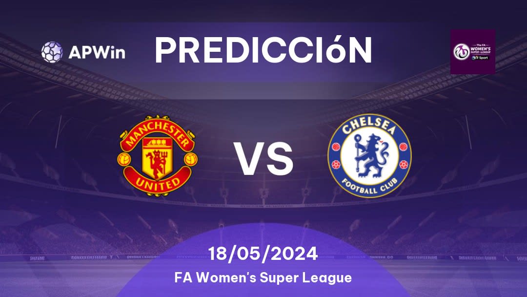 Predicciones Manchester United Women vs Chelsea Women: 18/05/2024 - Inglaterra FA Women's Super League
