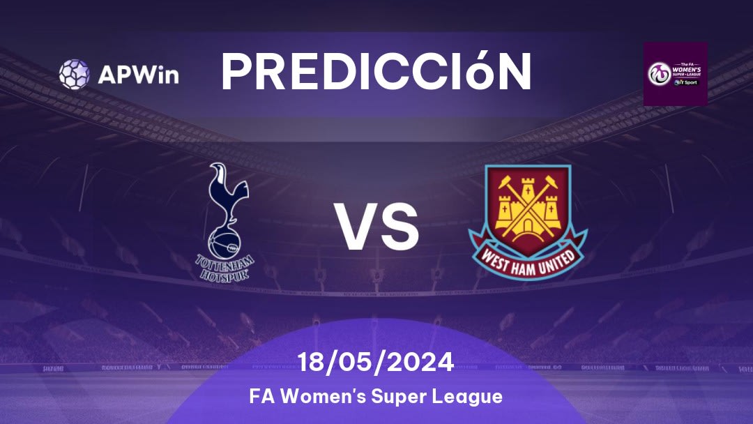 Predicciones Tottenham Hotspur Women vs West Ham United Women: 18/05/2024 - Inglaterra FA Women's Super League