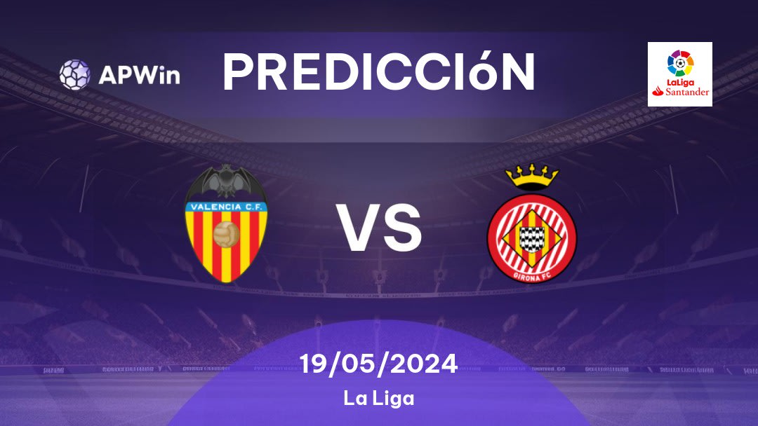 Predicciones Valencia vs Girona: 19/05/2024 - España La Liga