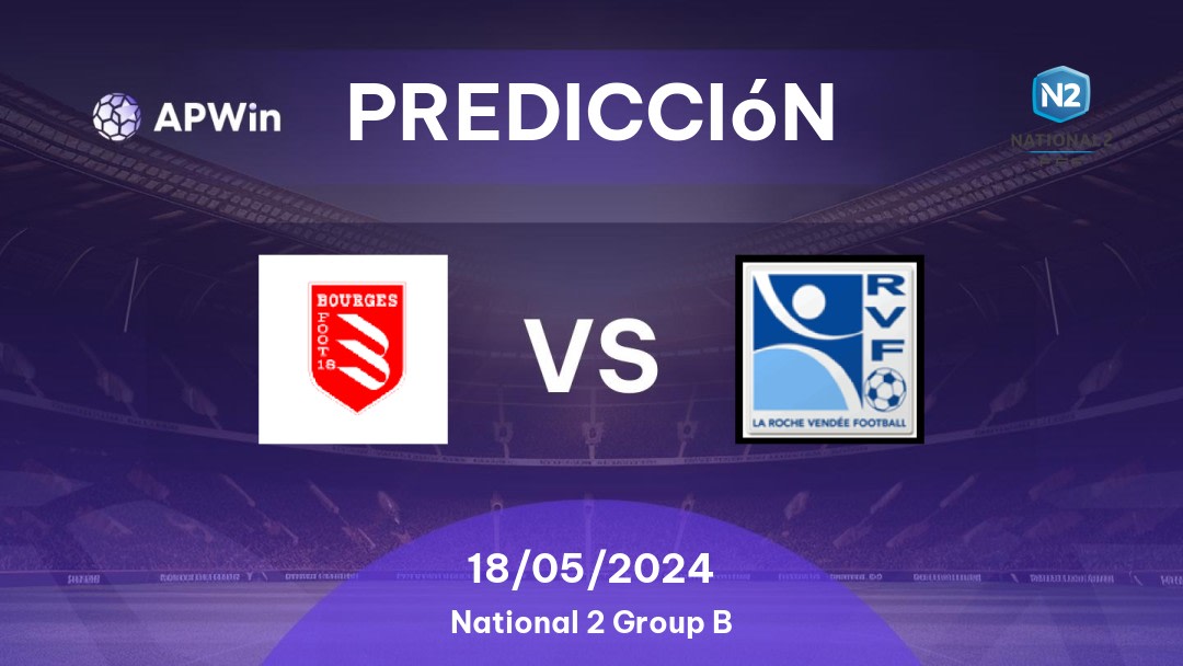 Predicciones Bourges Foot 18 vs La Roche VF: 18/05/2024 - Francia National 2 Group B