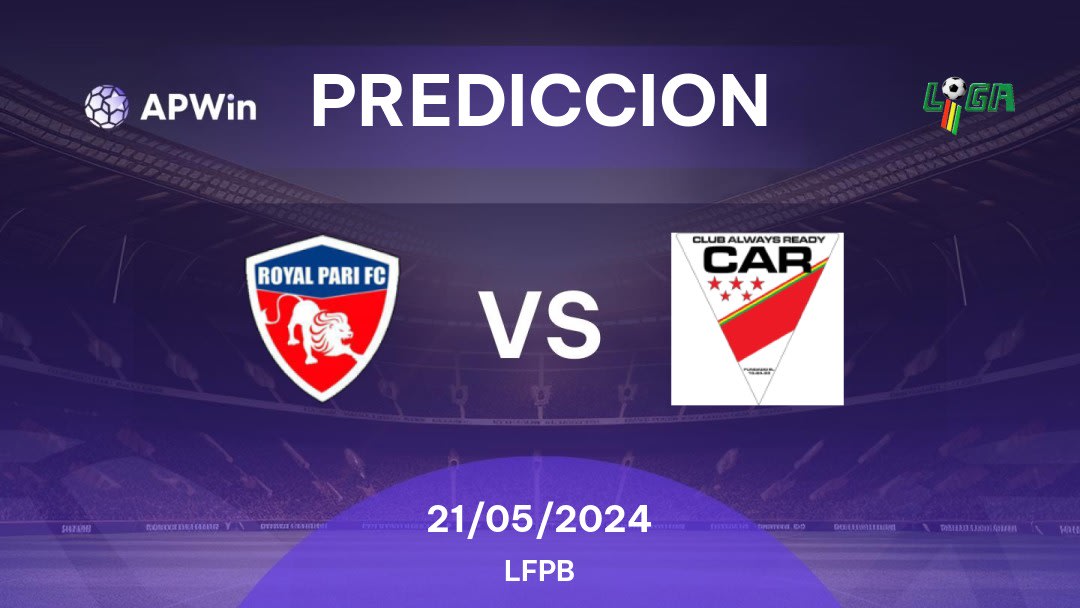 Predicciones Royal Pari vs Club Always Ready: 20/05/2024 - Bolivia LFPB