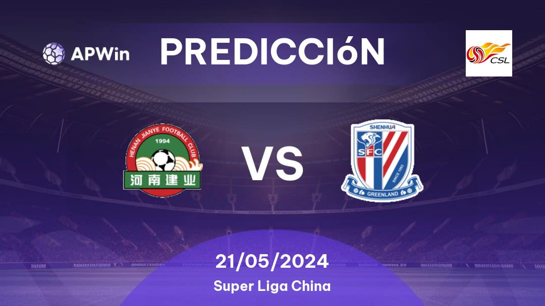 Predicciones Henan Jianye vs Shanghai Shenhua: 21/05/2024 - China Super Liga China