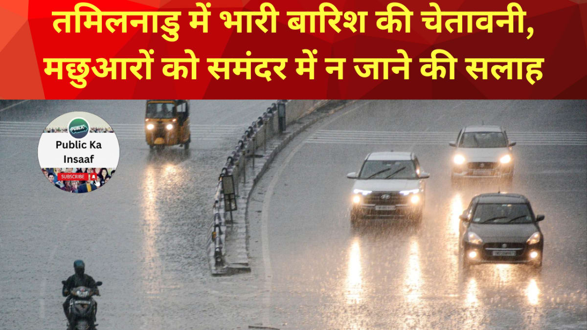 तमिलनाडु में भारी बारिश की चेतावनी, मछुआरों को समंदर में न जाने की सलाह