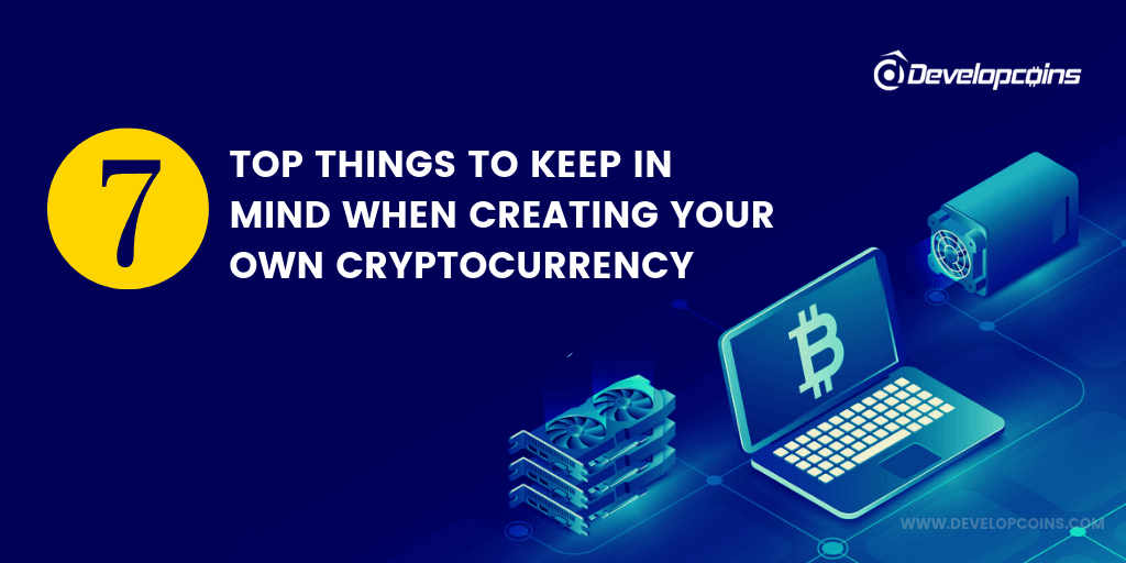 Top 7 Things To Keep In Mind When Creating Your Own Cryptocurrency Top 7 Things To Keep In Mind When Creating Your Own Cryptocurrency