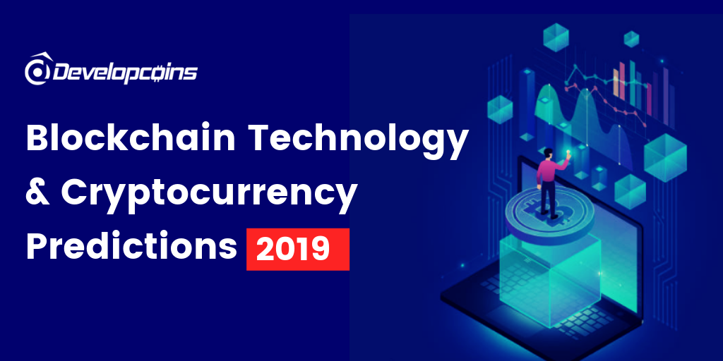 Blockchain Technology and Cryptocurrency Predictions in 2019 Blockchain Technology and Cryptocurrency Predictions in 2019