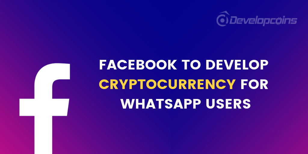 Facebook to develop cryptocurrency for WhatsApp users Facebook to develop cryptocurrency for WhatsApp users