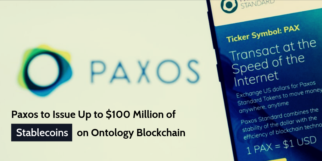 Paxos to Issue Up to $100 Million of Stablecoins on Ontology Blockchain Paxos to Issue Up to $100 Million of Stablecoins on Ontology Blockchain