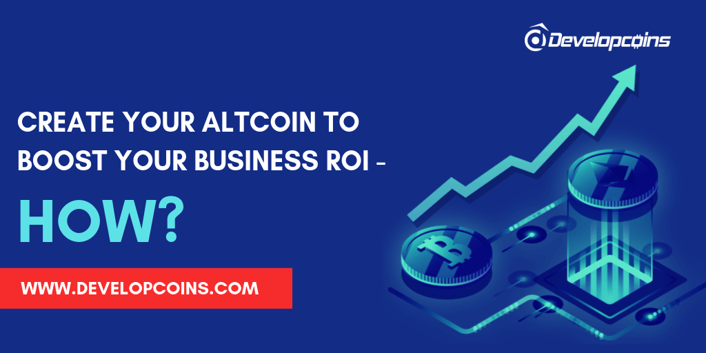 Create Your Altcoin To Boost Your Business ROI-How? Create Your Altcoin To Boost Your Business ROI-How?