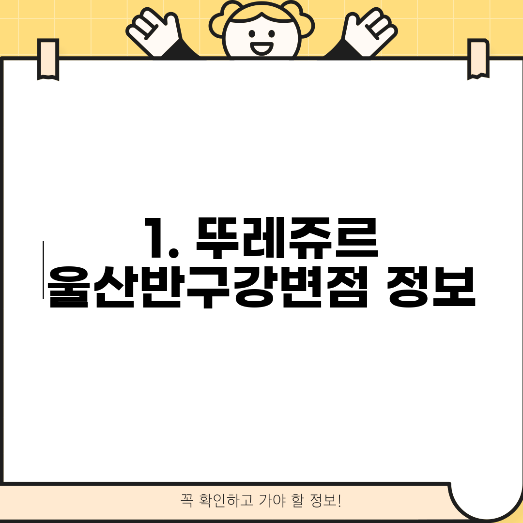 1. 뚜레쥬르 울산반구강변점 정보