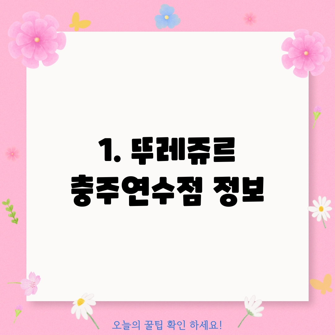 1. 뚜레쥬르 충주연수점 정보
