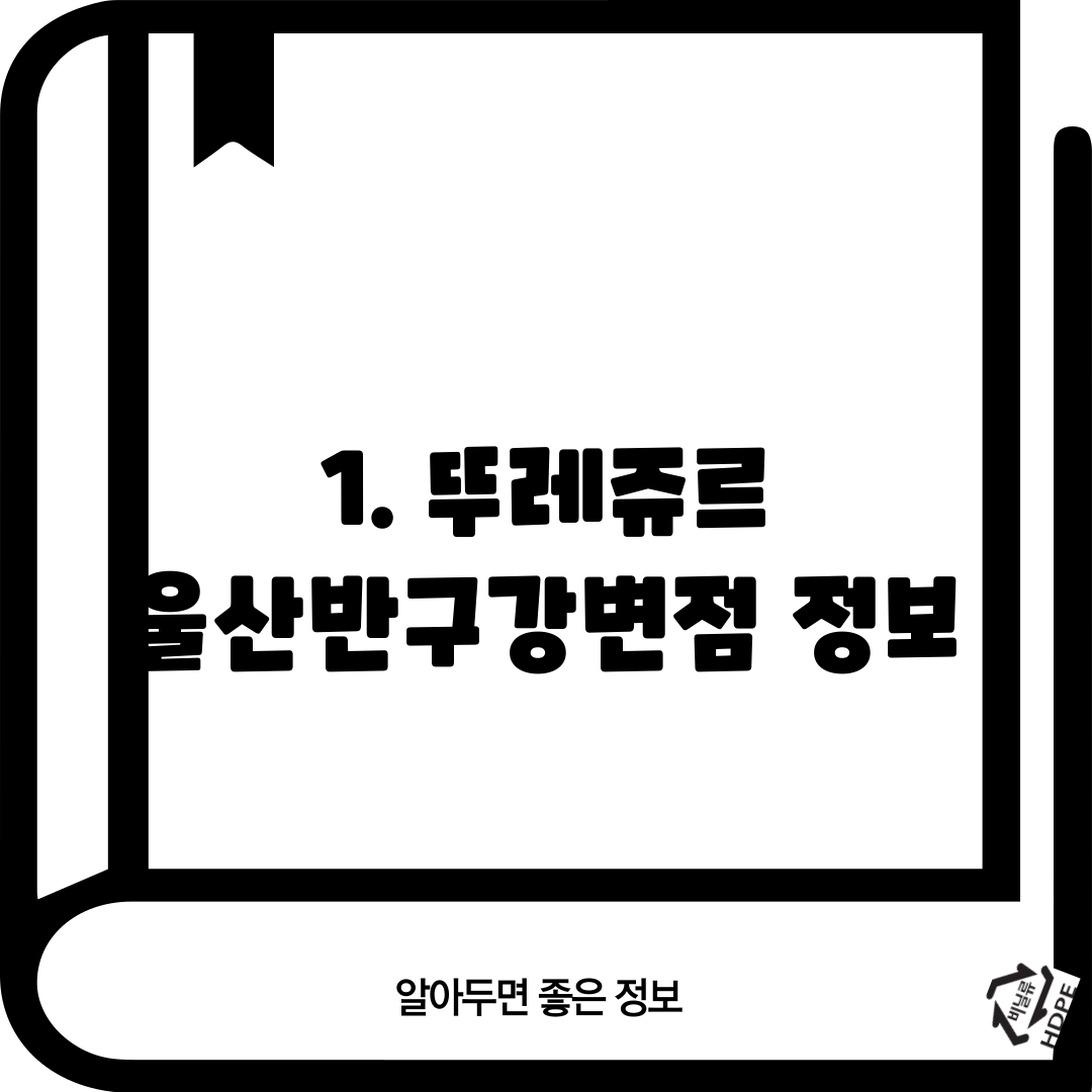 1. 뚜레쥬르 울산반구강변점 정보