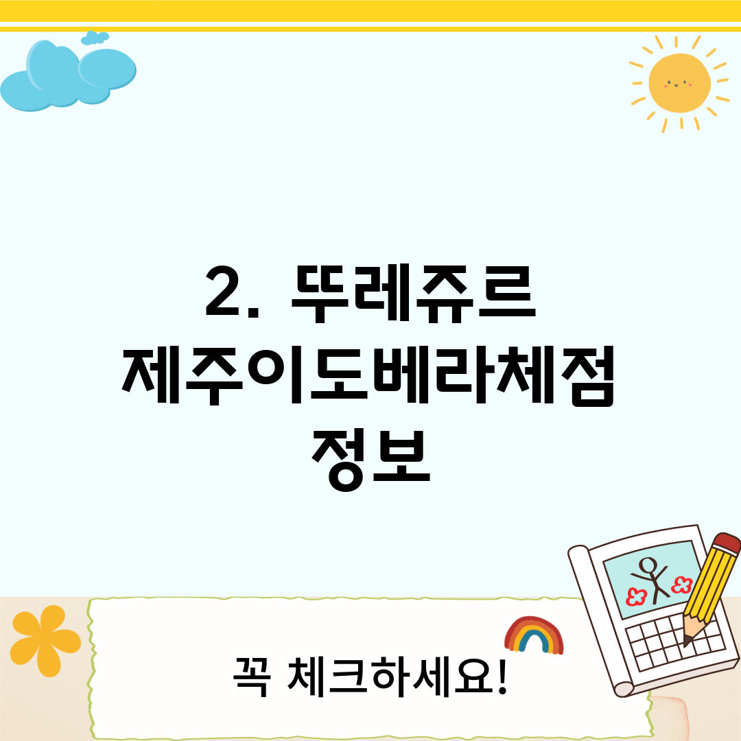 2. 뚜레쥬르 제주이도베라체점 정보