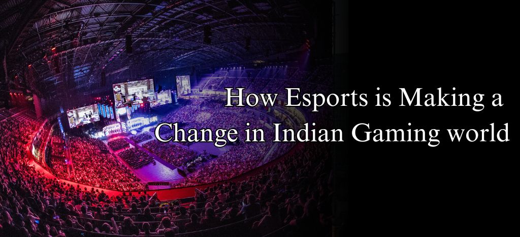 How Esports in India is Making a Paradigm Shift in Indian Gaming world