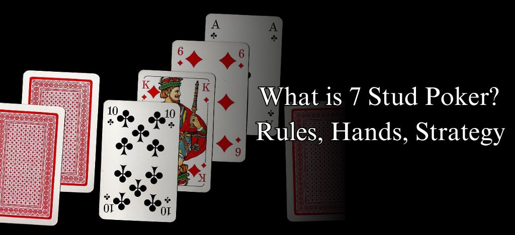 What is 7 Stud Poker? Seven Stud Poker Rule, Hands, Strategy