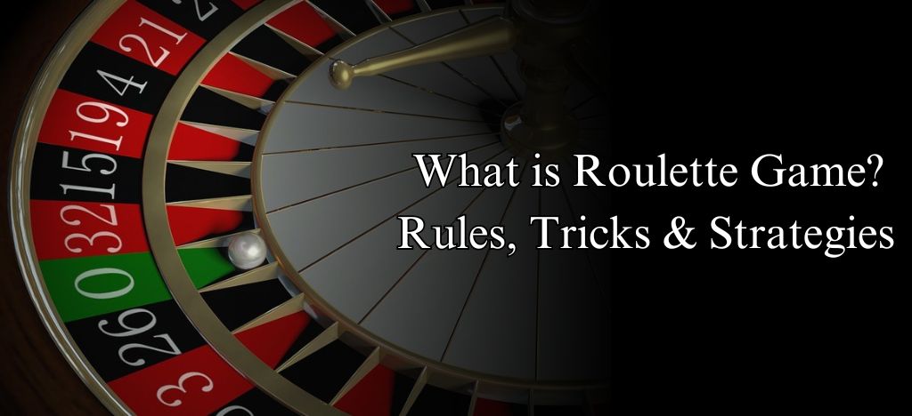 What is Roulette Game? Roulette Rules, Tricks & Strategies
