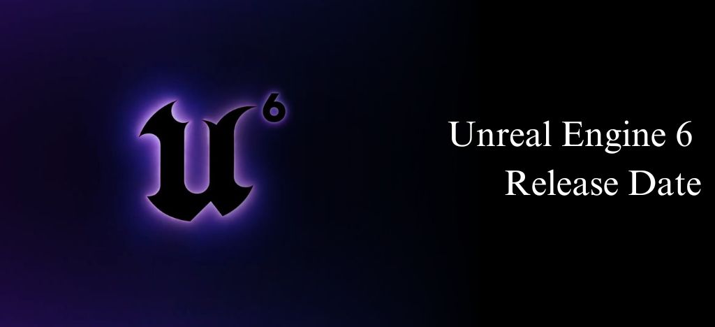 Unreal Engine 6 Release Date, Requirements, Price & Features