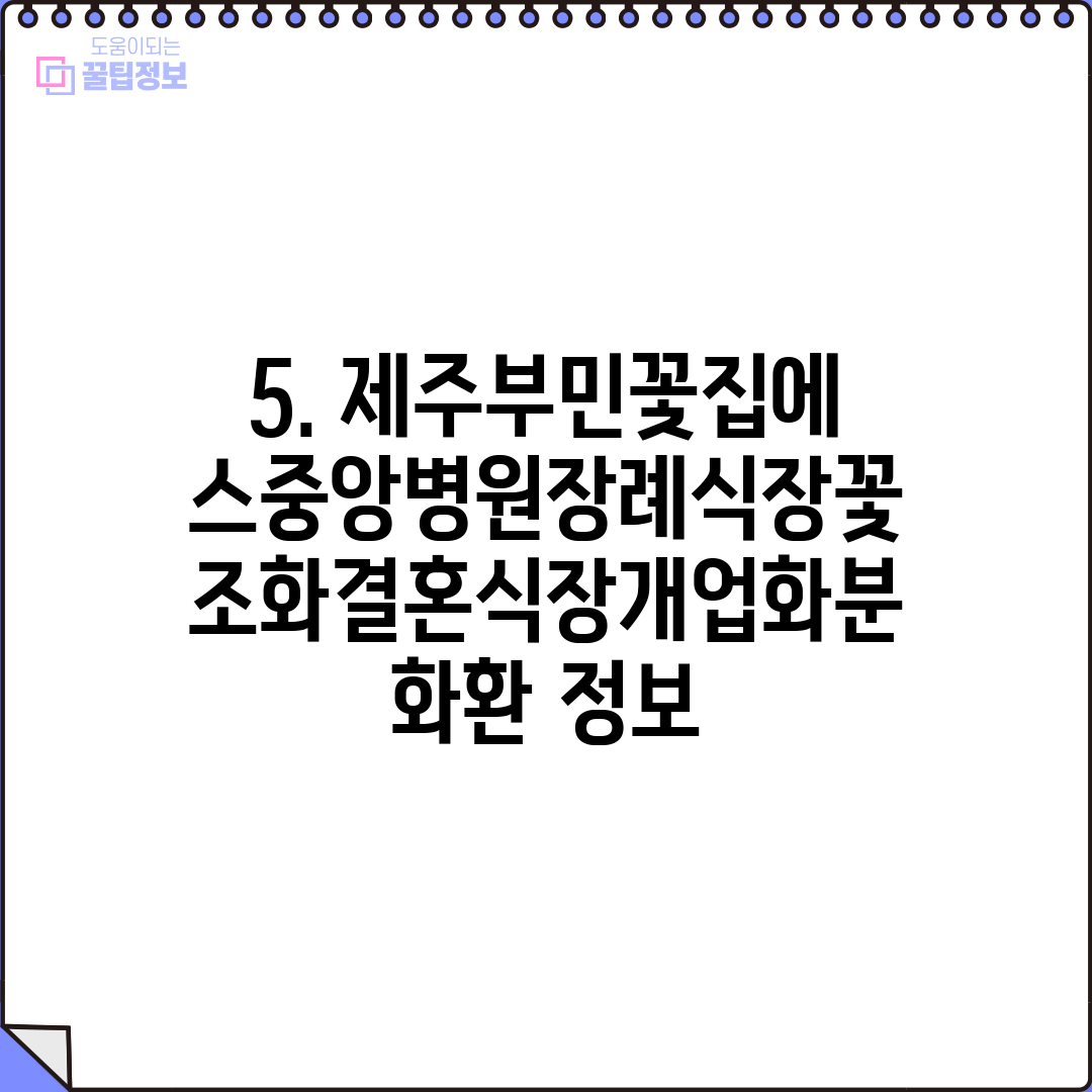 5. 제주부민꽃집에스중앙병원장례식장꽃조화결혼식장개업화분화환 정보