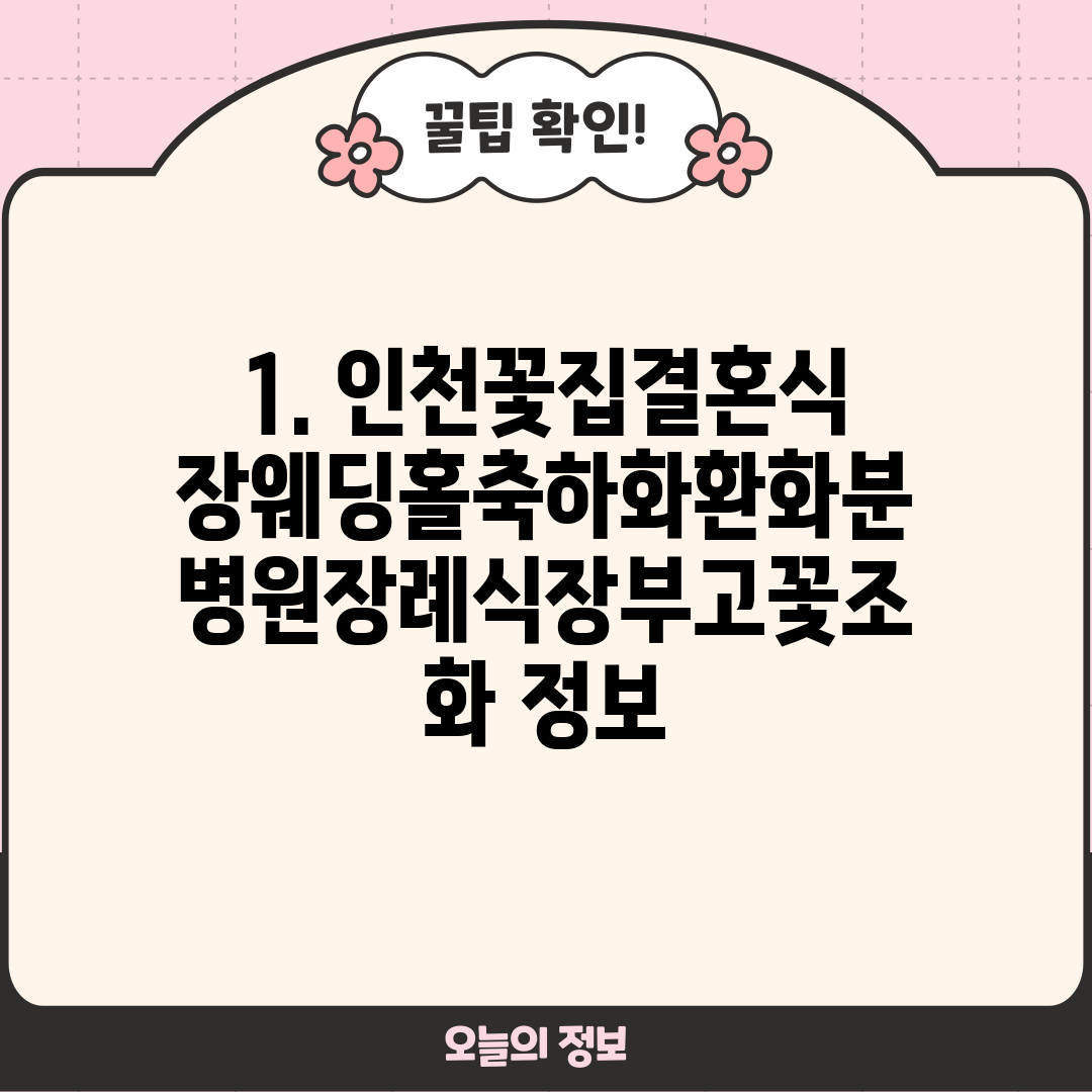 1. 인천꽃집결혼식장웨딩홀축하화환화분병원장례식장부고꽃조화 정보