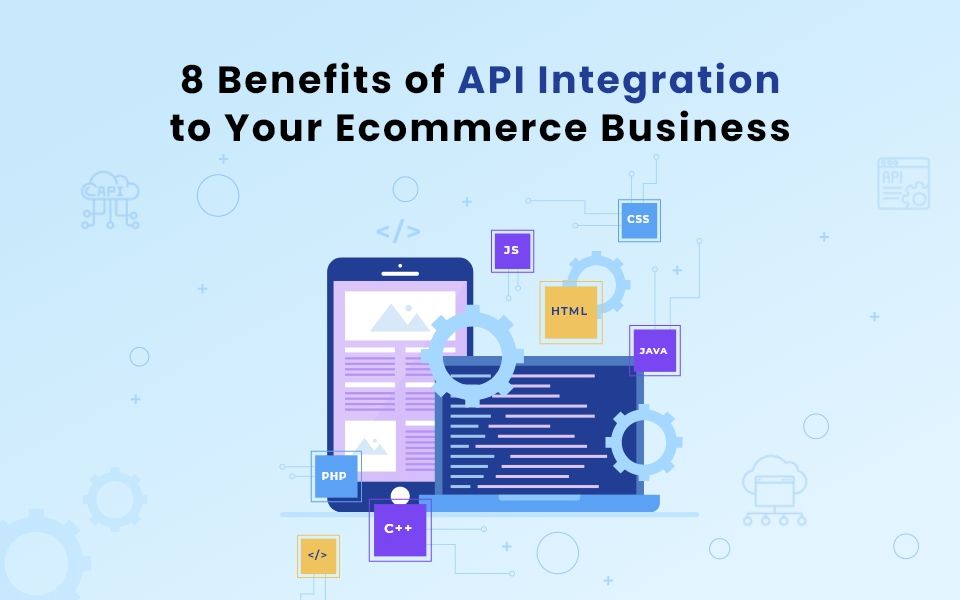 8 Benefits of API Integration to Your Ecommerce Business