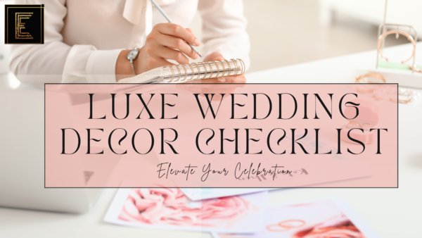 A Luxe Wedding Decor Checklist: Elevate Your Celebration