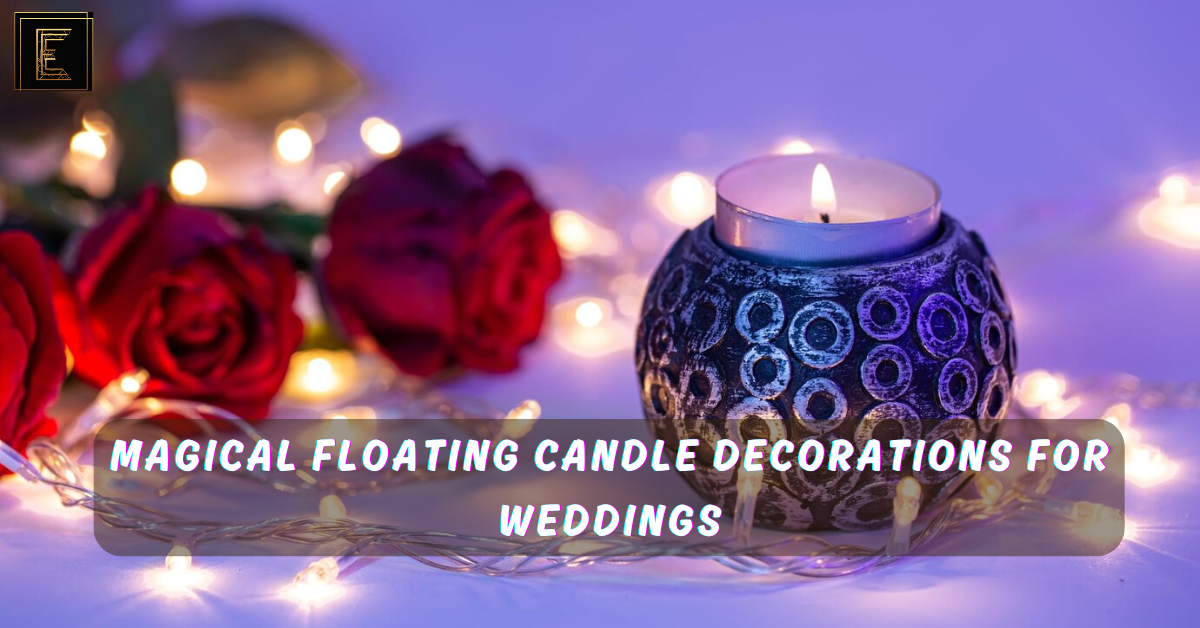 Magical Floating Candle Decorations for Weddings: Ideas for Tables &amp; More