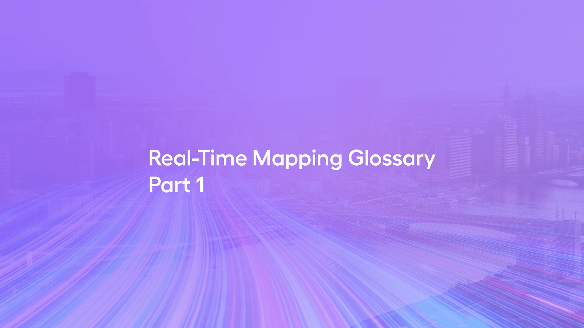 Real-Time Mapping: A glossary of  top 100+ terms and acronyms (Pt. 1)