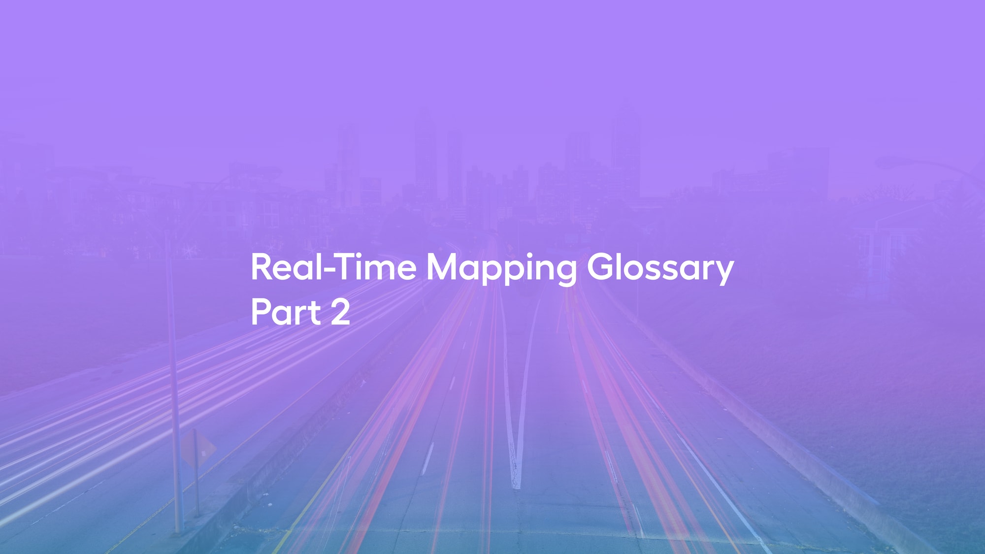 Real-Time Mapping: A glossary of  top 100+ terms and acronyms (Pt. 2)