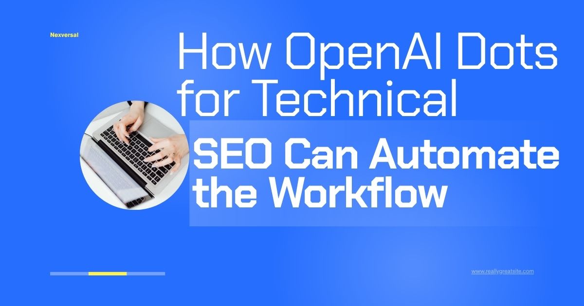 How OpenAI Dots for Technical SEO Can Automate the Workflow