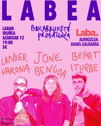 Labea. Bakarrizketa probaleakua. Laban, Iruñea, azaroak 12 19:00 - 5. Lander Varona, Jone Bengoa, Beñat Iturbe. Aurkezlea: Danel Galdera.