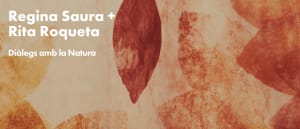 Regina Saura i Rita Roqueta: Diàlegs amb la Natura 1