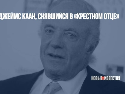 Умер актер Джеймс Каан, снявшийся в «Крестном отце»