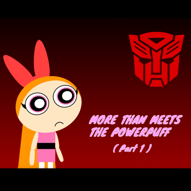 Episode-1: - More than meets the Powerpuff ( Part 1 ) of Powerpuff Girls: Cybertronian Missions, a Transformers and Powerpuff Girls fanfiction comic. It was another day in The city of Townsvill, The Powerpuff girls got another call from The mayor about another giant attack. But they weren't the foes that The Powerpuff girls usually had dealt with...