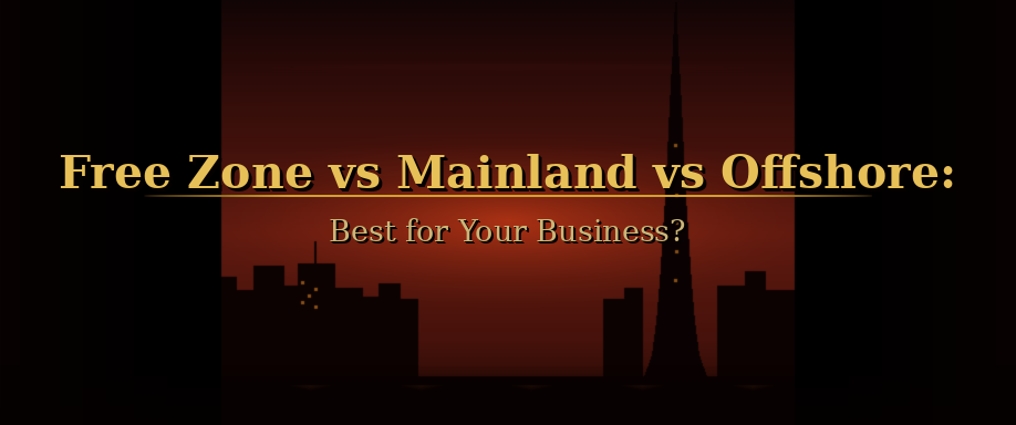 Free Zone vs Mainland vs Offshore: Best for Your Business?