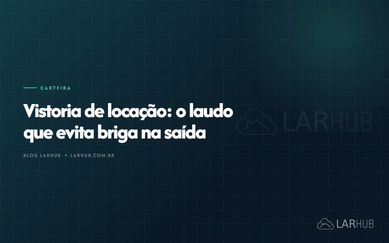 Vistoria de locação: o laudo que evita briga na saída