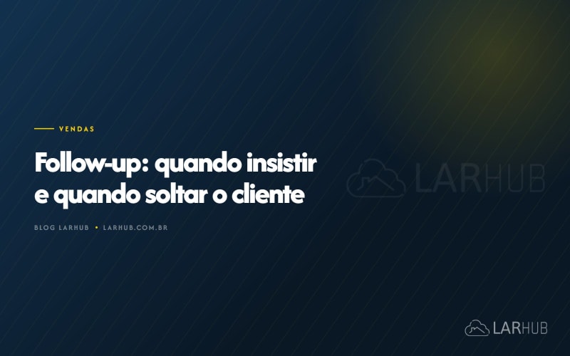 Follow-up: quando insistir e quando soltar o cliente