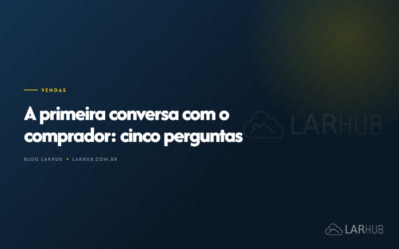 A primeira conversa com o comprador: cinco perguntas